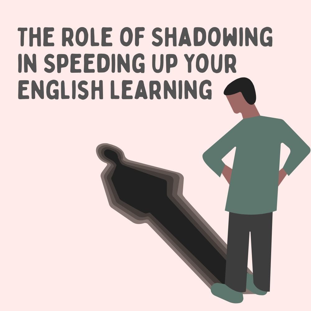 The Role of Shadowing in Speeding Up Your English Learning