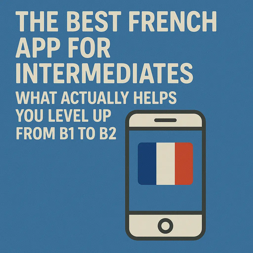 The Best French App for Intermediates: What Actually Helps You Level Up From B1 to B2