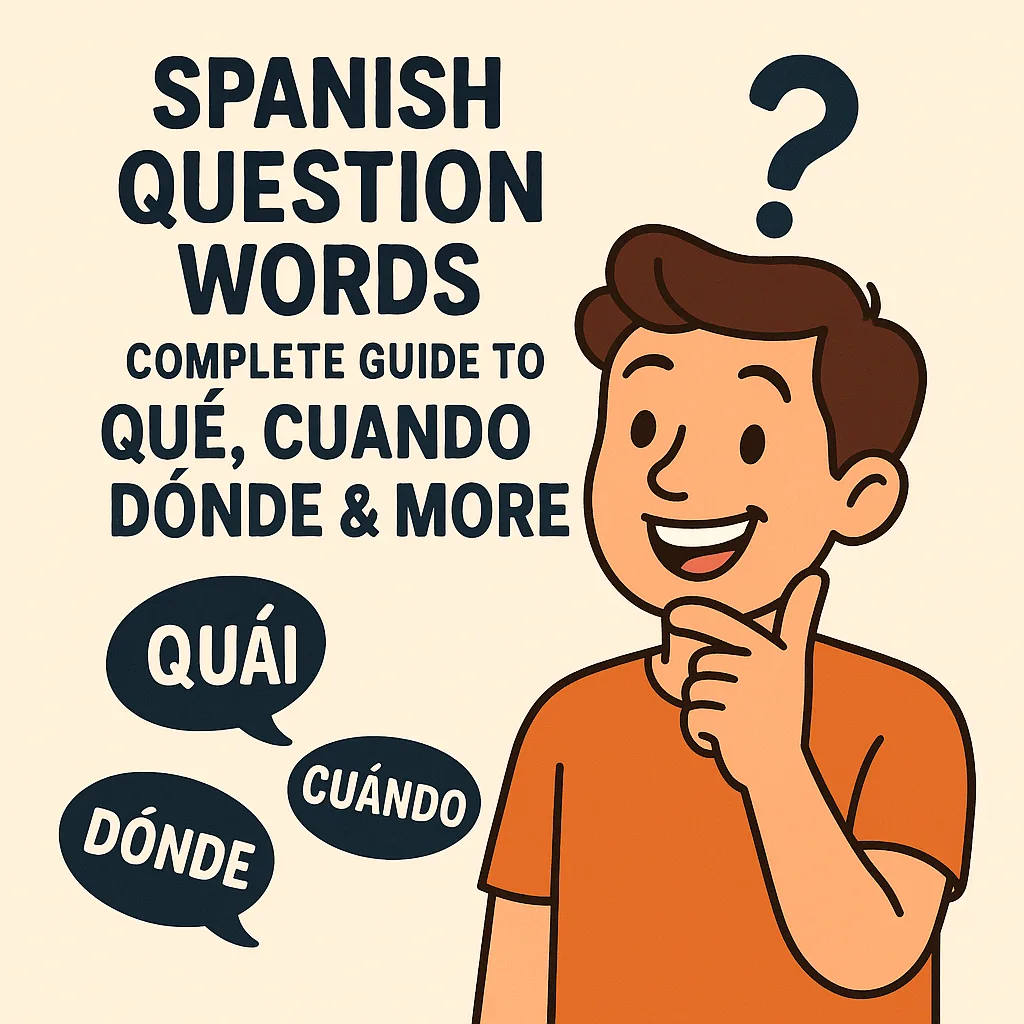 Spanish Question Words: Complete Guide to Qué, Cuándo, Dónde & More